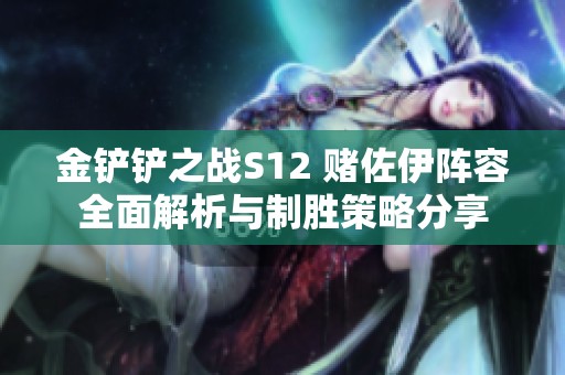 金铲铲之战S12 赌佐伊阵容全面解析与制胜策略分享