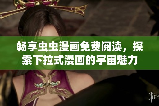 畅享虫虫漫画免费阅读，探索下拉式漫画的宇宙魅力