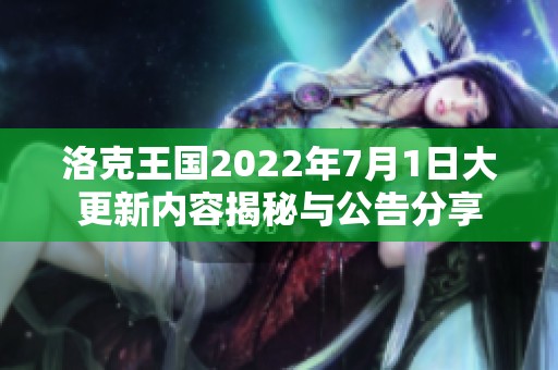 洛克王国2022年7月1日大更新内容揭秘与公告分享