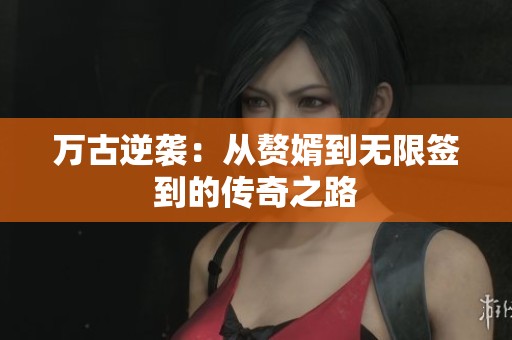 万古逆袭：从赘婿到无限签到的传奇之路