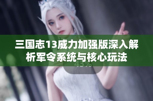 三国志13威力加强版深入解析军令系统与核心玩法