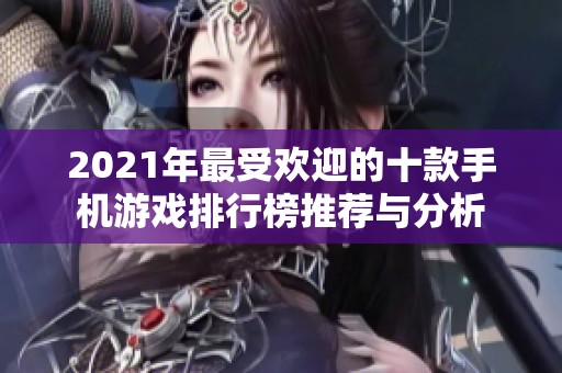 2021年最受欢迎的十款手机游戏排行榜推荐与分析