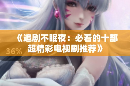 《追剧不眠夜：必看的十部超精彩电视剧推荐》