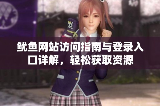 鱿鱼网站访问指南与登录入口详解，轻松获取资源