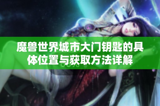 魔兽世界城市大门钥匙的具体位置与获取方法详解
