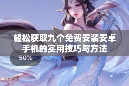 轻松获取九个免费安装安卓手机的实用技巧与方法