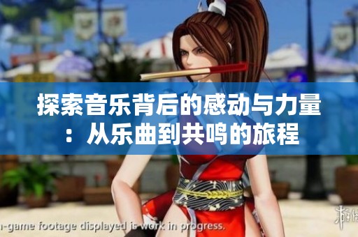 探索音乐背后的感动与力量：从乐曲到共鸣的旅程