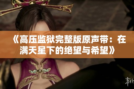 《高压监狱完整版原声带：在满天星下的绝望与希望》