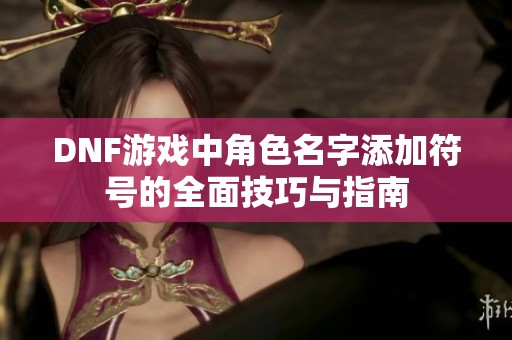 DNF游戏中角色名字添加符号的全面技巧与指南
