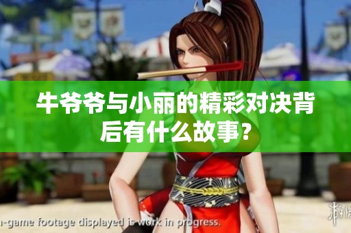 牛爷爷与小丽的精彩对决背后有什么故事？