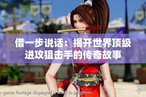 借一步说话：揭开世界顶级进攻狙击手的传奇故事