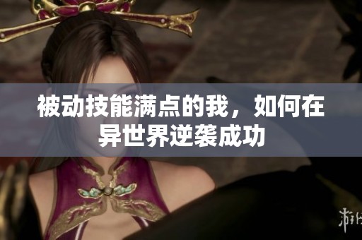 被动技能满点的我，如何在异世界逆袭成功