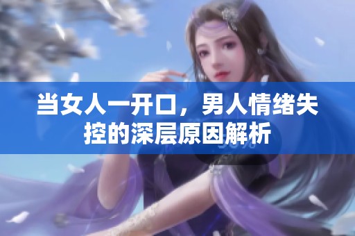 当女人一开口，男人情绪失控的深层原因解析