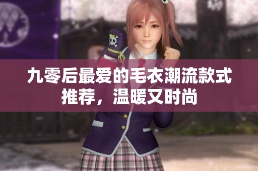 九零后最爱的毛衣潮流款式推荐，温暖又时尚