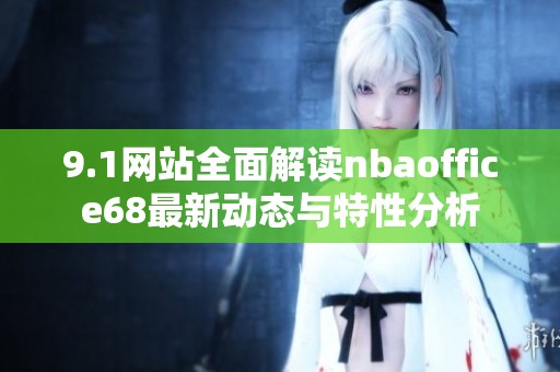 9.1网站全面解读nbaoffice68最新动态与特性分析