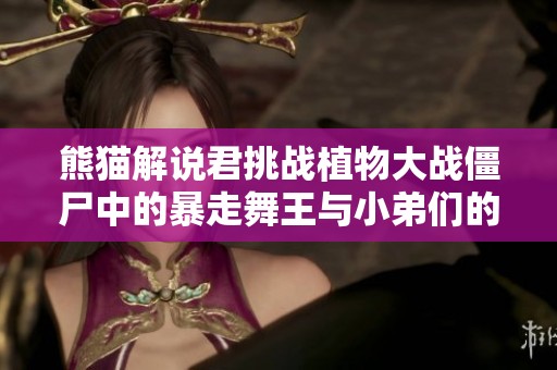 熊猫解说君挑战植物大战僵尸中的暴走舞王与小弟们的对决