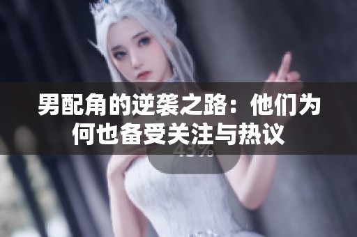 男配角的逆袭之路：他们为何也备受关注与热议