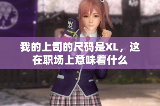 我的上司的尺码是XL，这在职场上意味着什么