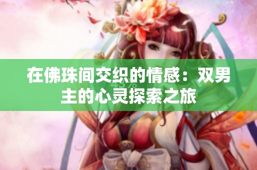 在佛珠间交织的情感：双男主的心灵探索之旅