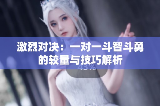 激烈对决：一对一斗智斗勇的较量与技巧解析