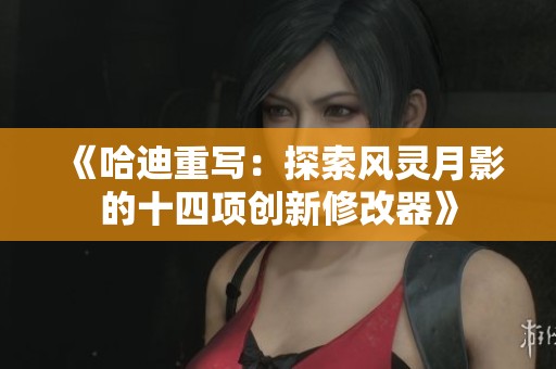 《哈迪重写：探索风灵月影的十四项创新修改器》
