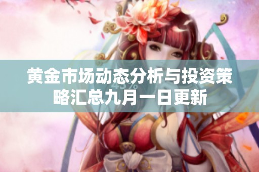 黄金市场动态分析与投资策略汇总九月一日更新