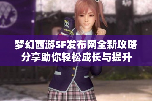 梦幻西游SF发布网全新攻略分享助你轻松成长与提升