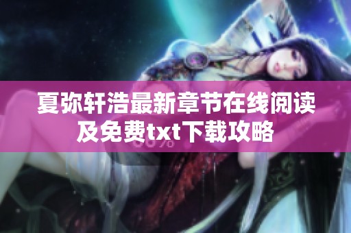 夏弥轩浩最新章节在线阅读及免费txt下载攻略