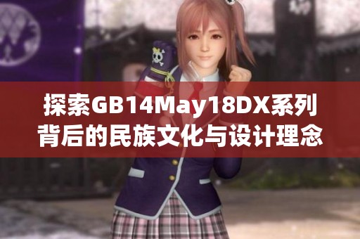 探索GB14May18DX系列背后的民族文化与设计理念