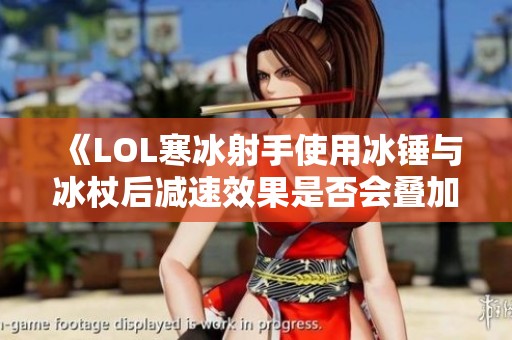 《LOL寒冰射手使用冰锤与冰杖后减速效果是否会叠加》
