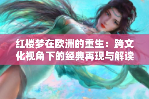 红楼梦在欧洲的重生：跨文化视角下的经典再现与解读