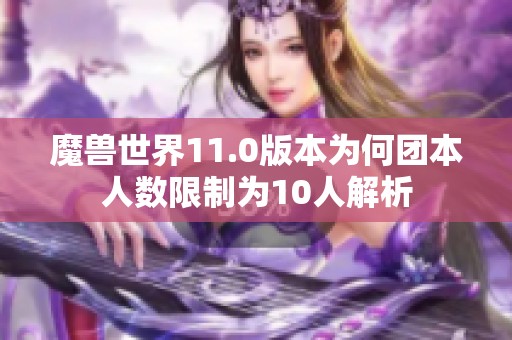魔兽世界11.0版本为何团本人数限制为10人解析