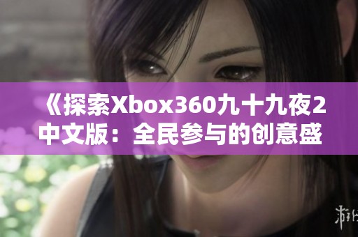 《探索Xbox360九十九夜2中文版：全民参与的创意盛宴》