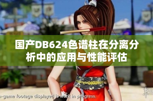 国产DB624色谱柱在分离分析中的应用与性能评估