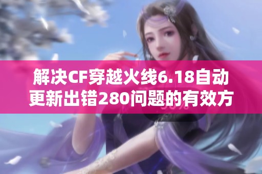 解决CF穿越火线6.18自动更新出错280问题的有效方法分享