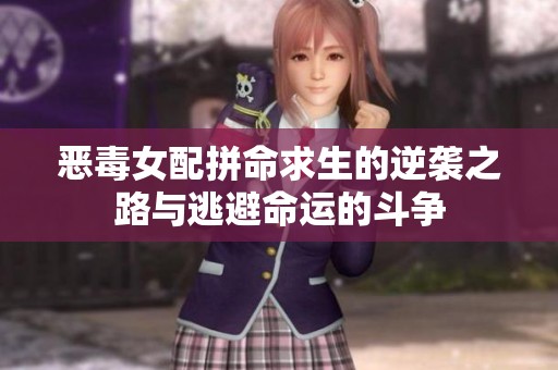 恶毒女配拼命求生的逆袭之路与逃避命运的斗争