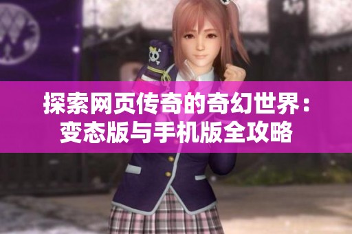 探索网页传奇的奇幻世界：变态版与手机版全攻略