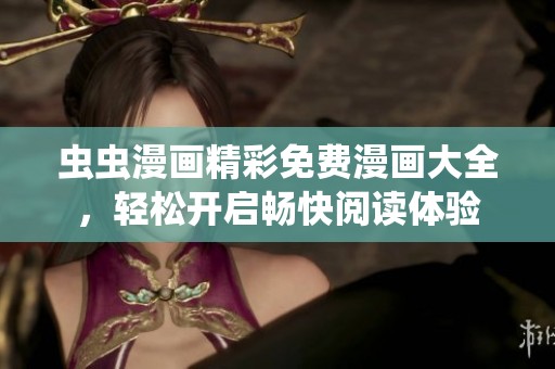 虫虫漫画精彩免费漫画大全，轻松开启畅快阅读体验