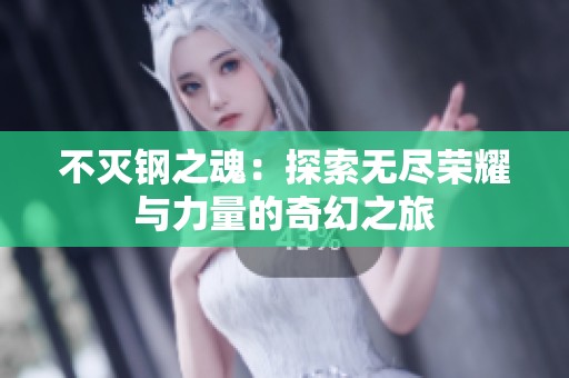 不灭钢之魂：探索无尽荣耀与力量的奇幻之旅