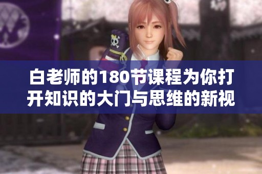 白老师的180节课程为你打开知识的大门与思维的新视野