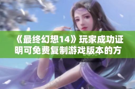《最终幻想14》玩家成功证明可免费复制游戏版本的方法