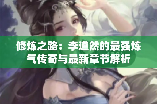 修炼之路：李道然的最强炼气传奇与最新章节解析