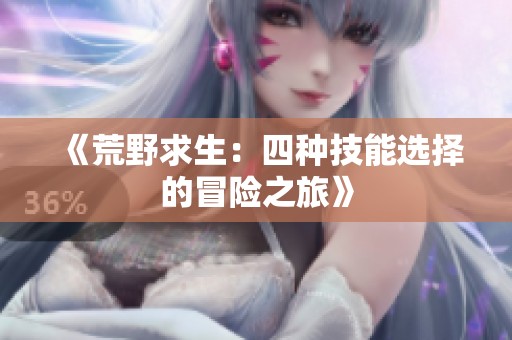 《荒野求生：四种技能选择的冒险之旅》