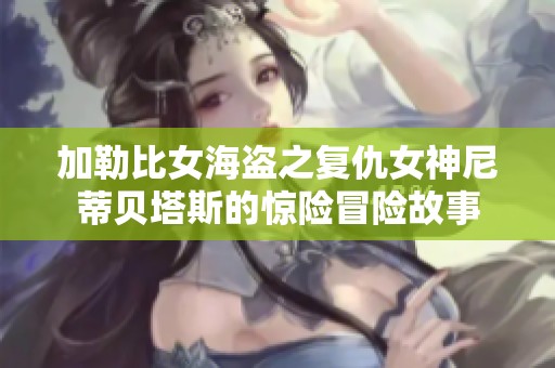 加勒比女海盗之复仇女神尼蒂贝塔斯的惊险冒险故事