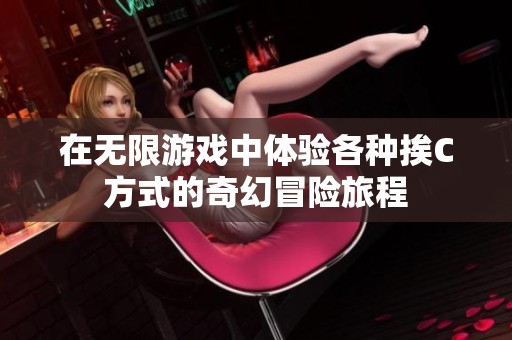 在无限游戏中体验各种挨C方式的奇幻冒险旅程