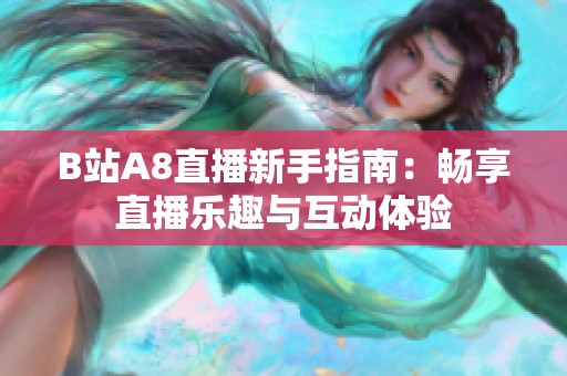 B站A8直播新手指南：畅享直播乐趣与互动体验