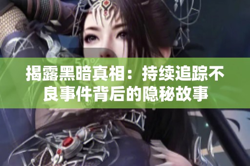 揭露黑暗真相：持续追踪不良事件背后的隐秘故事