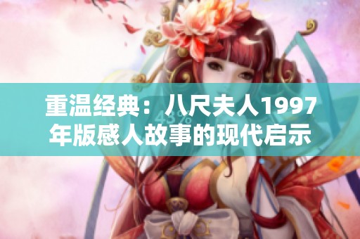 重温经典：八尺夫人1997年版感人故事的现代启示