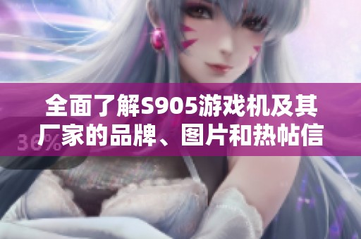 全面了解S905游戏机及其厂家的品牌、图片和热帖信息
