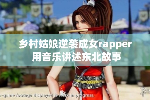 乡村姑娘逆袭成女rapper 用音乐讲述东北故事